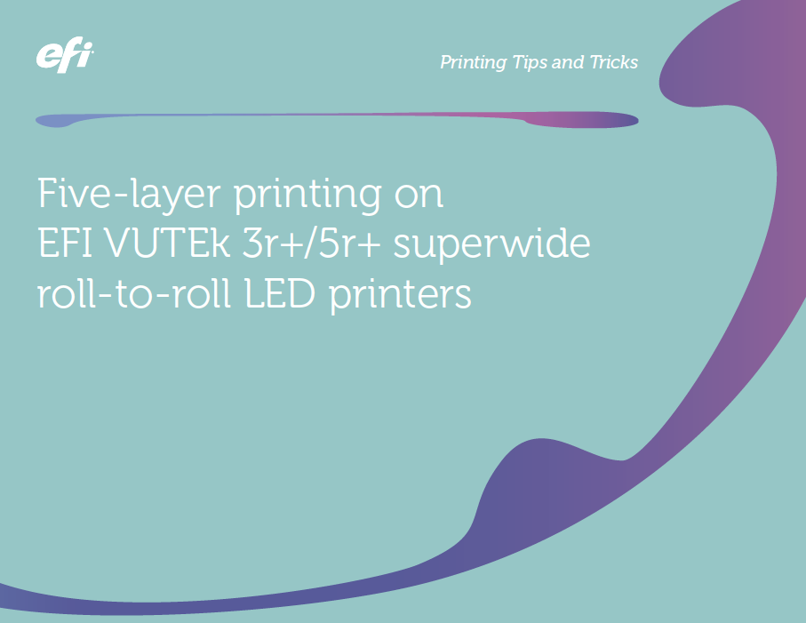 EFI VUTEk 3r+ and 5r+ Five-layer Printing Tips and Tricks